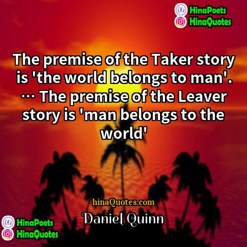 Daniel Quinn Quotes | The premise of the Taker story is